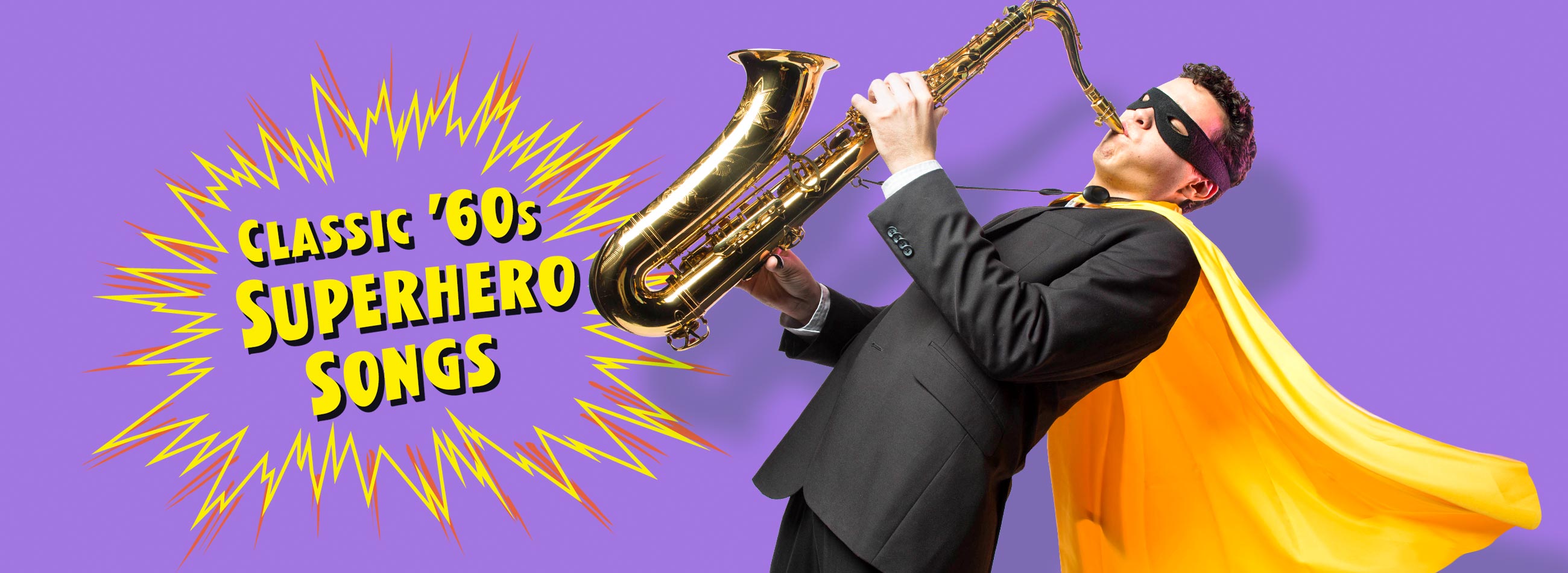 Sax player in a cape appears with comic-style burst stating, 'Classic 60s Superhero Songs'