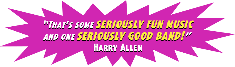Comic-style burst with quote by Harry Allen: That’s some seriously fun music and one seriously good band!